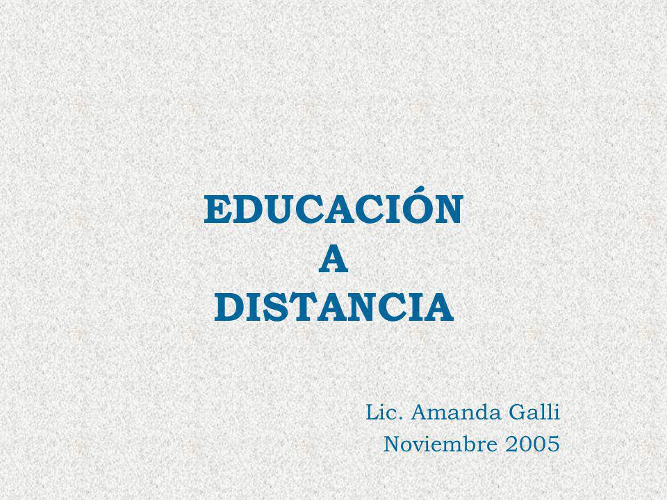 EDUCACIÓN A DISTANCIA Lic. Amanda Galli Noviembre 2005
