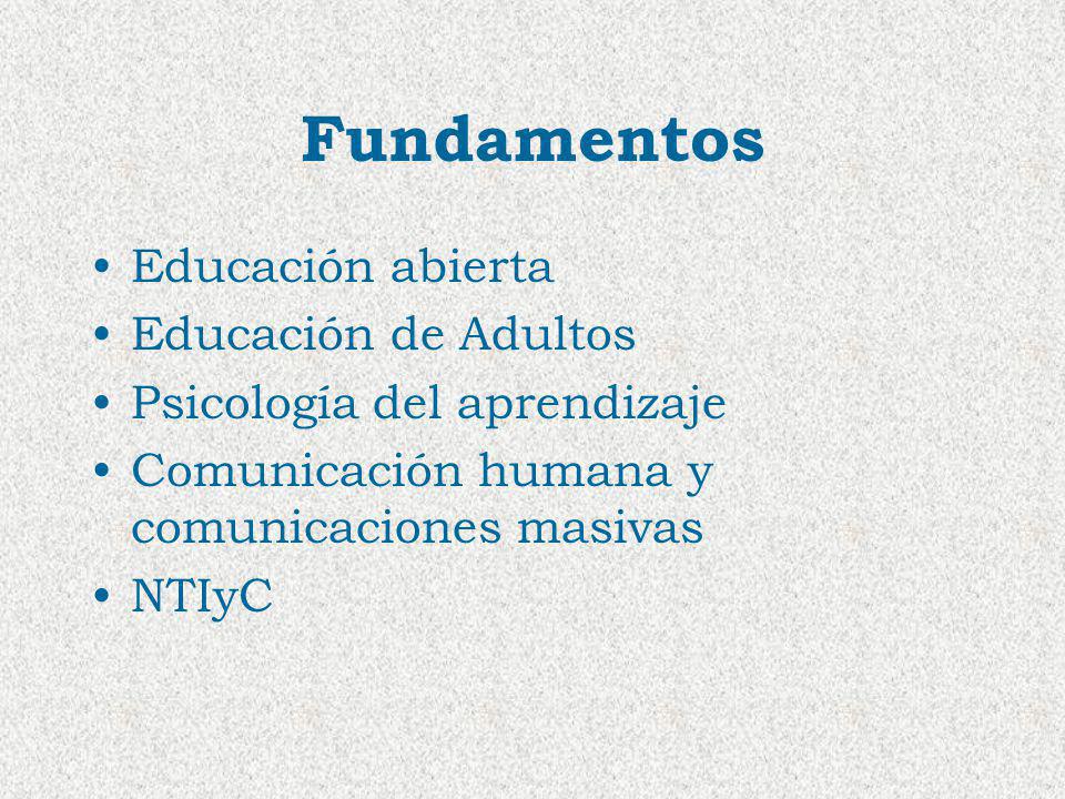 Fundamentos Educación abierta Educación de Adultos Psicología del aprendizaje Comunicación humana y comunicaciones masivas NTIyC