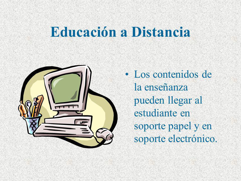 Educación a Distancia Los contenidos de la enseñanza pueden llegar al estudiante en soporte papel y en soporte electrónico.
