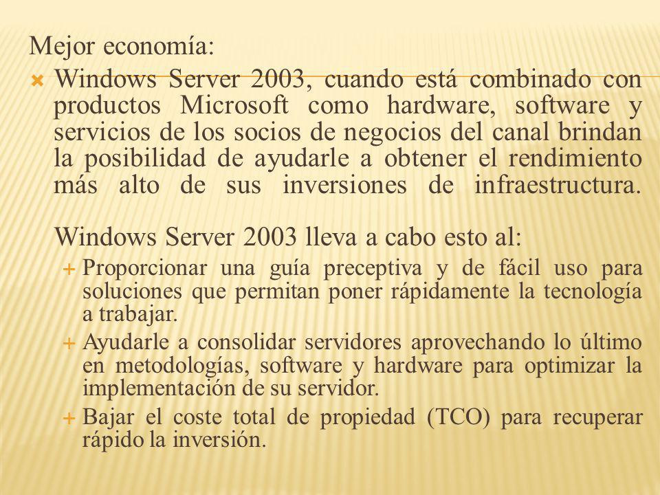 Mejor economía: Windows Server 2003, cuando está combinado con productos Microsoft como hardware, software y servicios de los socios de negocios del canal brindan la posibilidad de ayudarle a obtener el rendimiento más alto de sus inversiones de infraestructura.