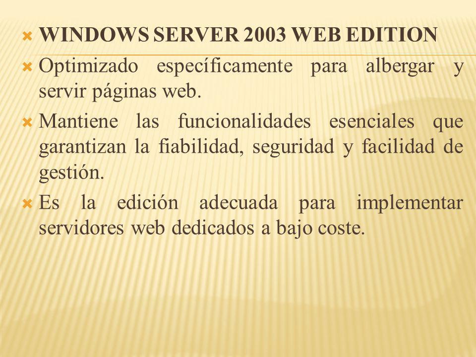 WINDOWS SERVER 2003 WEB EDITION Optimizado específicamente para albergar y servir páginas web.