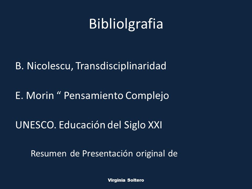M.V.S.O. Virginia Soltero Bibliolgrafia B. Nicolescu, Transdisciplinaridad E.