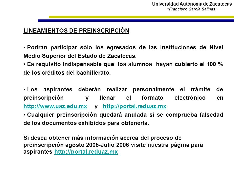Universidad Autónoma de Zacatecas Francisco García Salinas LINEAMIENTOS DE PREINSCRIPCIÓN Podrán participar sólo los egresados de las Instituciones de Nivel Medio Superior del Estado de Zacatecas.