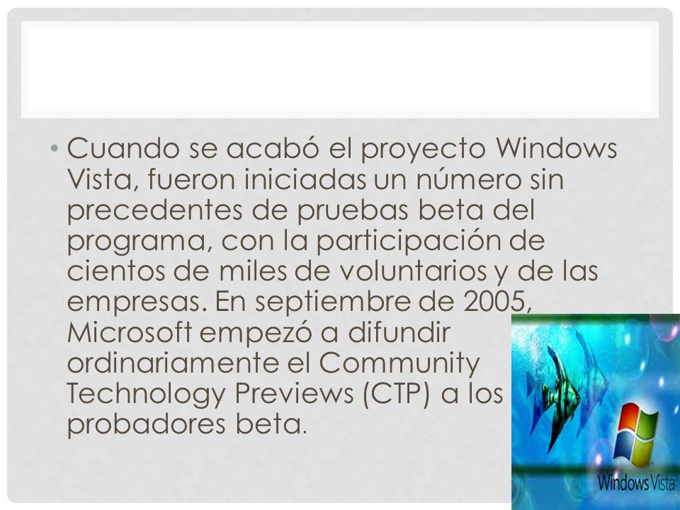Cuando se acabó el proyecto Windows Vista, fueron iniciadas un número sin precedentes de pruebas beta del programa, con la participación de cientos de miles de voluntarios y de las empresas.