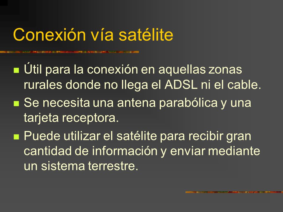 Conexión vía satélite Útil para la conexión en aquellas zonas rurales donde no llega el ADSL ni el cable.