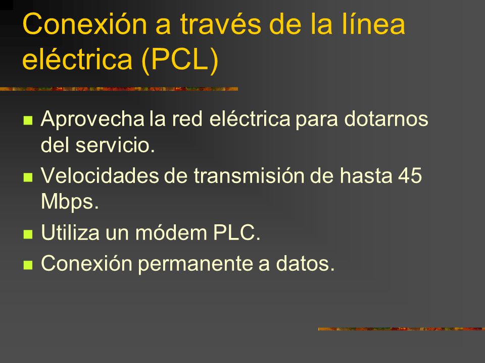Conexión a través de la línea eléctrica (PCL) Aprovecha la red eléctrica para dotarnos del servicio.