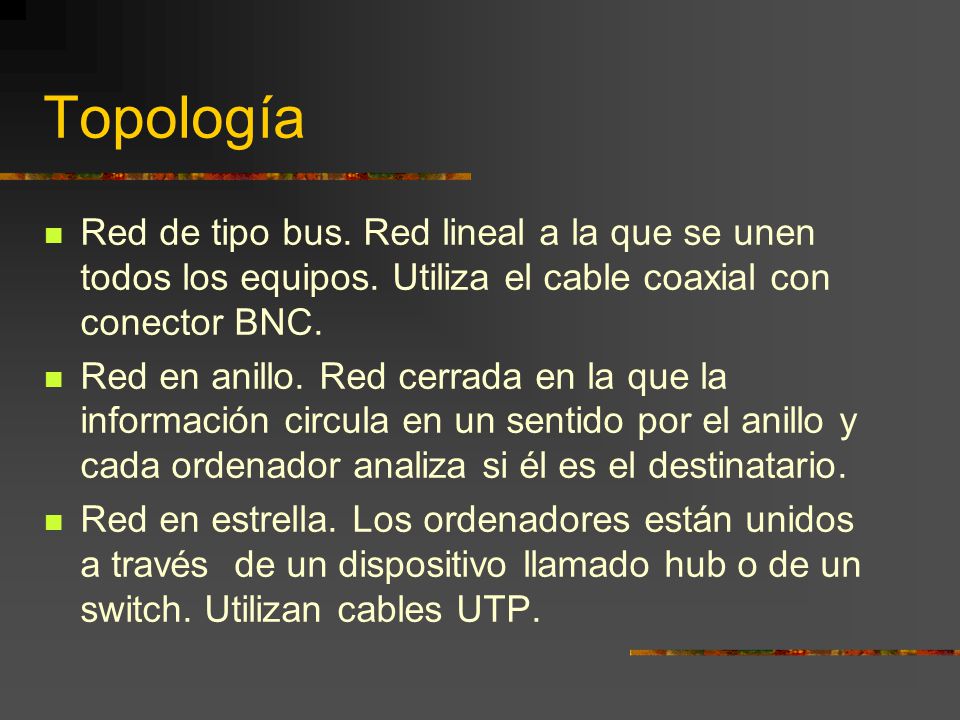 Topología Red de tipo bus. Red lineal a la que se unen todos los equipos.