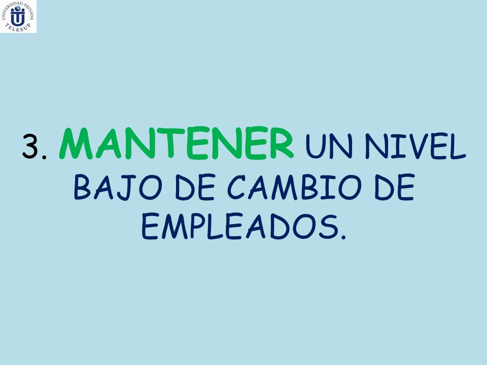 3. MANTENER UN NIVEL BAJO DE CAMBIO DE EMPLEADOS.