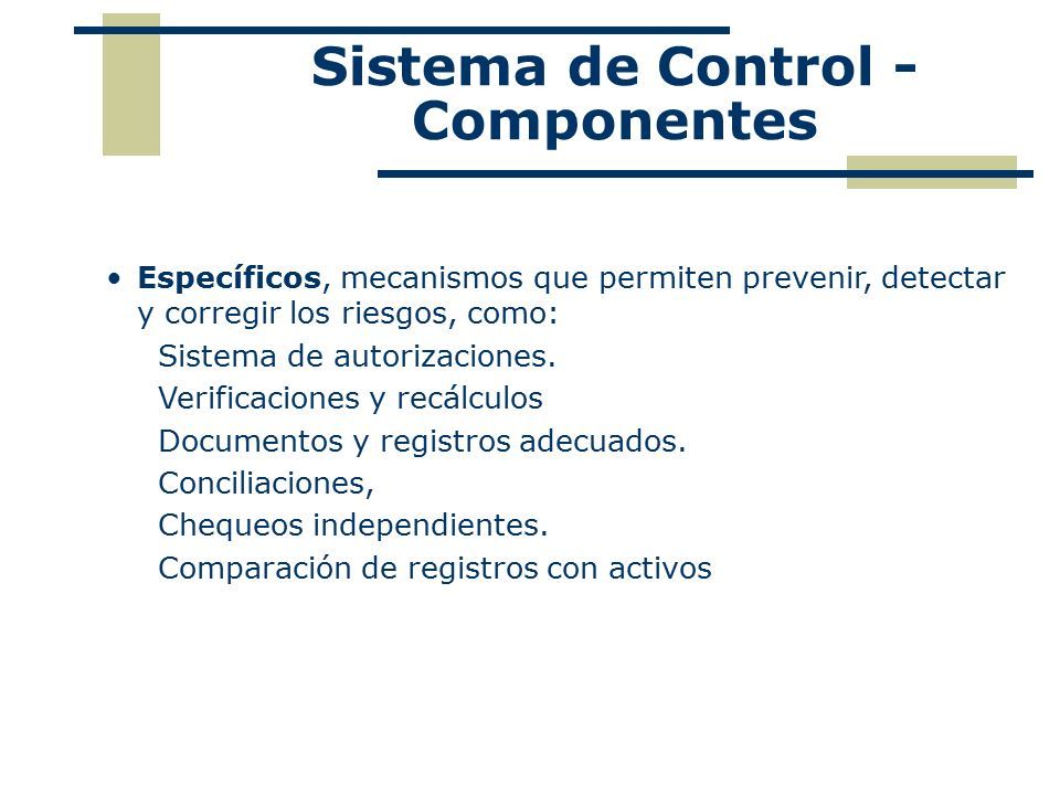 Específicos, mecanismos que permiten prevenir, detectar y corregir los riesgos, como: Sistema de autorizaciones.