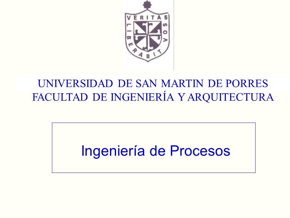 Ingeniería de Procesos UNIVERSIDAD DE SAN MARTIN DE PORRES FACULTAD DE INGENIERÍA Y ARQUITECTURA