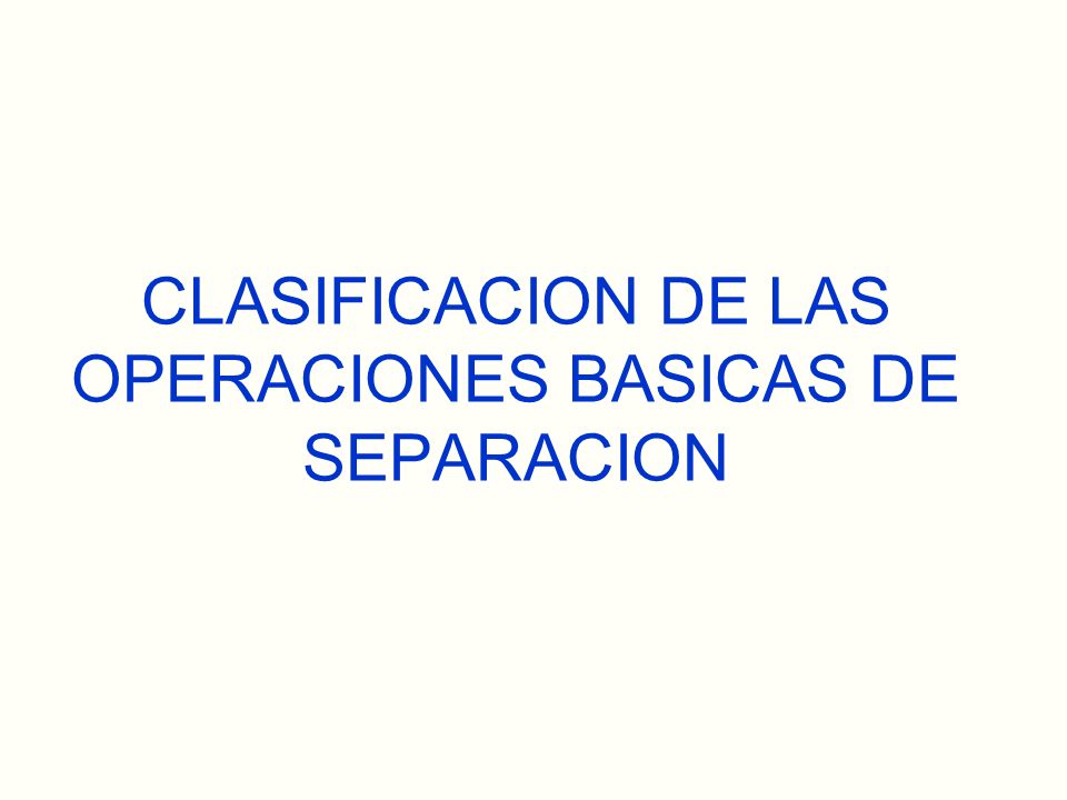 CLASIFICACION DE LAS OPERACIONES BASICAS DE SEPARACION