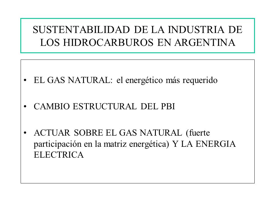 EL GAS NATURAL: el energético más requerido CAMBIO ESTRUCTURAL DEL PBI ACTUAR SOBRE EL GAS NATURAL (fuerte participación en la matriz energética) Y LA ENERGIA ELECTRICA