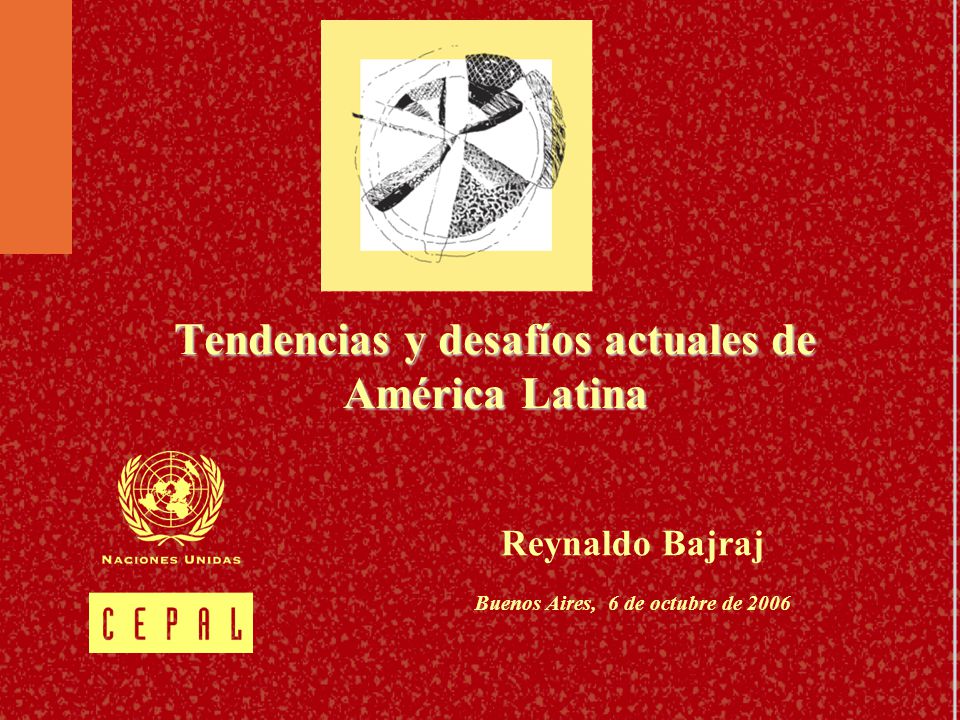 Tendencias y desafíos actuales de América Latina Reynaldo Bajraj Buenos Aires, 6 de octubre de 2006