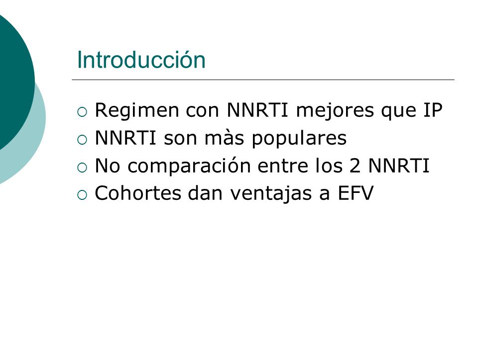 Introducción Regimen con NNRTI mejores que IP NNRTI son màs populares No comparación entre los 2 NNRTI Cohortes dan ventajas a EFV