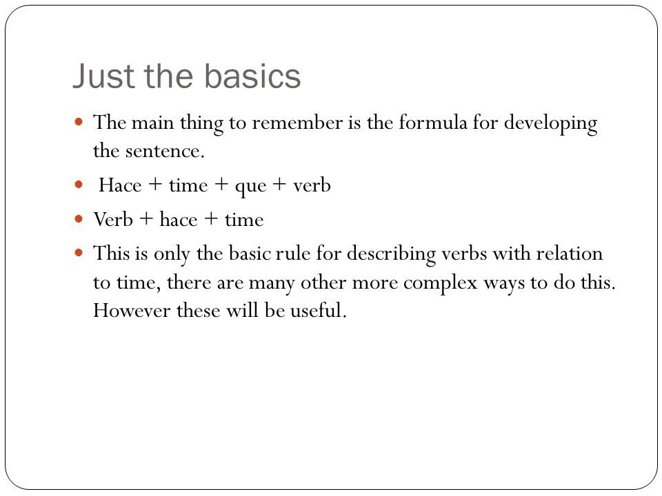 Just the basics The main thing to remember is the formula for developing the sentence.