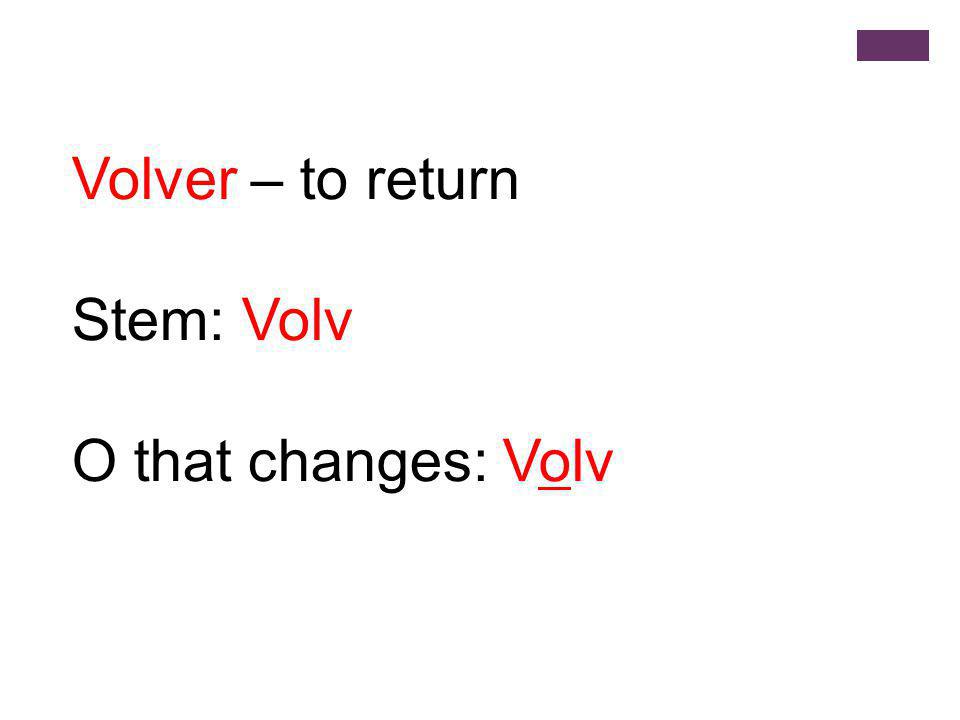 Volver – to return Stem: Volv O that changes: Volv