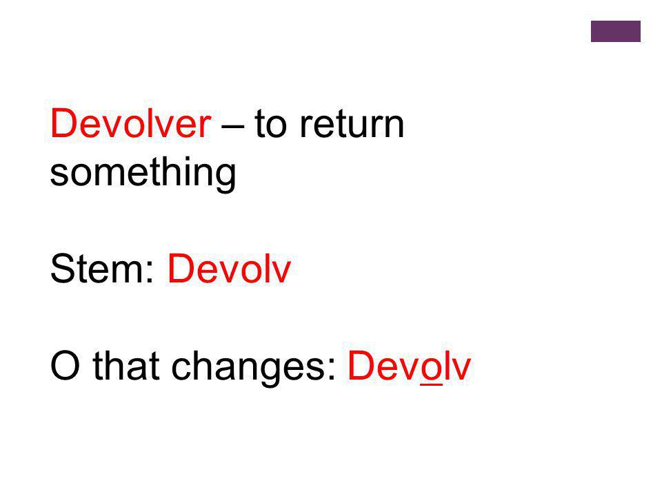 Devolver – to return something Stem: Devolv O that changes: Devolv