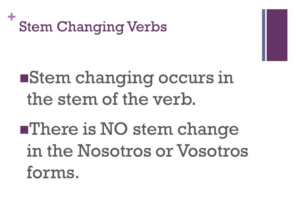+ Stem Changing Verbs Stem changing occurs in the stem of the verb.