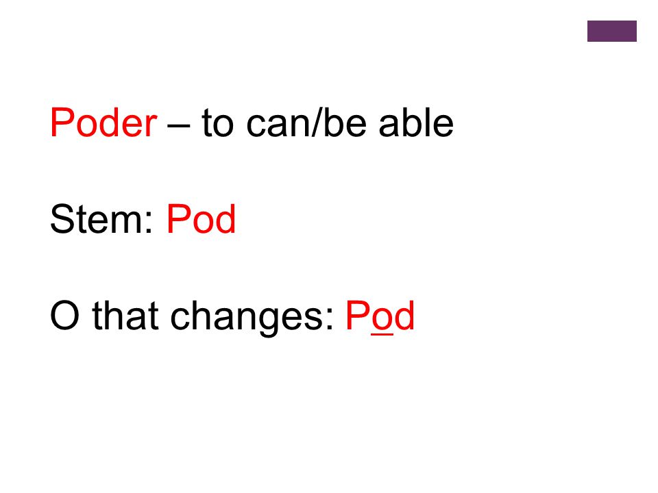 Poder – to can/be able Stem: Pod O that changes: Pod