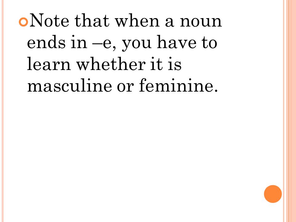 Note that when a noun ends in –e, you have to learn whether it is masculine or feminine.