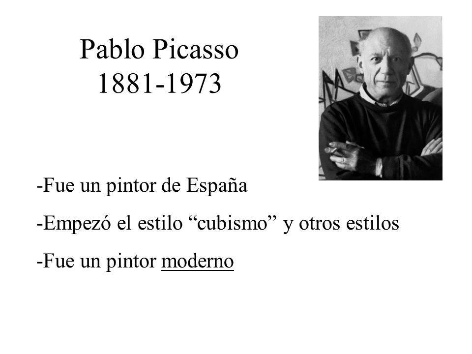 Pablo Picasso Fue un pintor de España -Empezó el estilo cubismo y otros estilos -Fue un pintor moderno