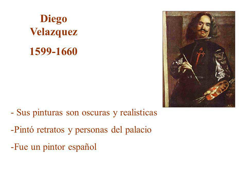 Diego Velazquez Sus pinturas son oscuras y realisticas -Pintó retratos y personas del palacio -Fue un pintor español