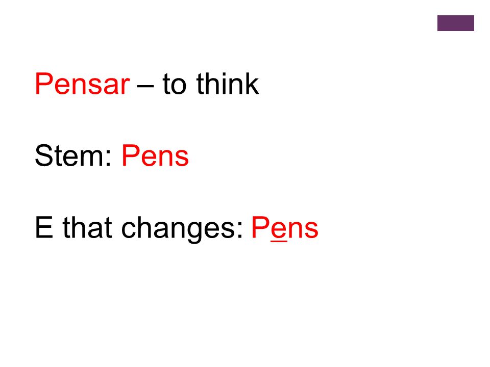 Pensar – to think Stem: Pens E that changes: Pens