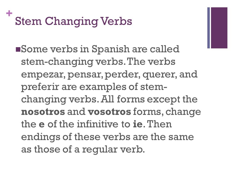 + Stem Changing Verbs Some verbs in Spanish are called stem-changing verbs.