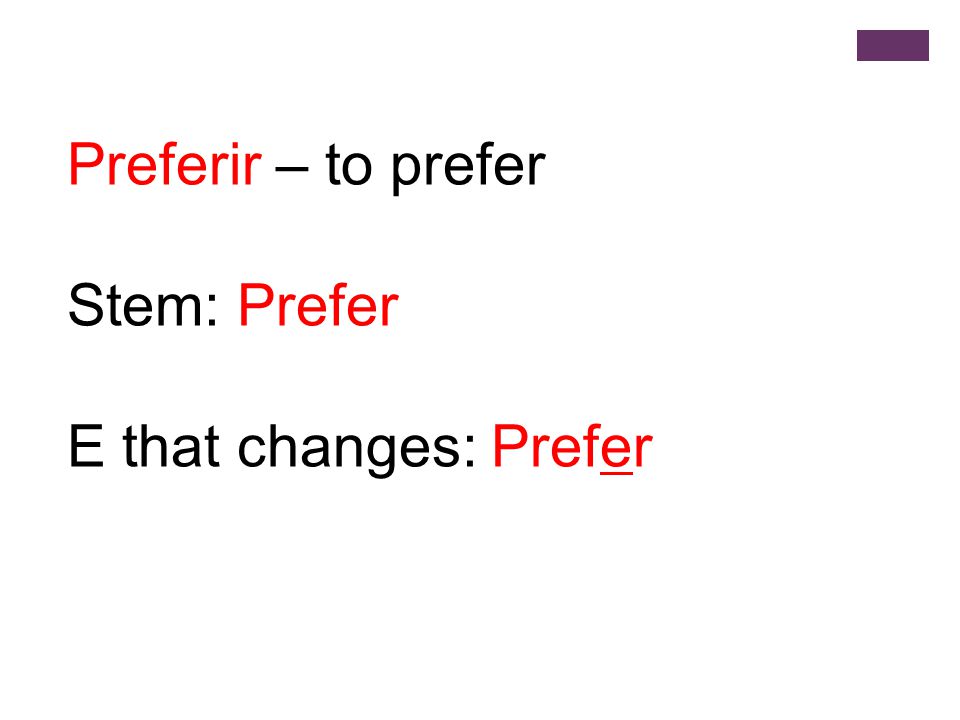 Preferir – to prefer Stem: Prefer E that changes: Prefer