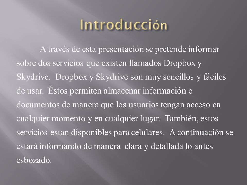 A través de esta presentación se pretende informar sobre dos servicios que existen llamados Dropbox y Skydrive.