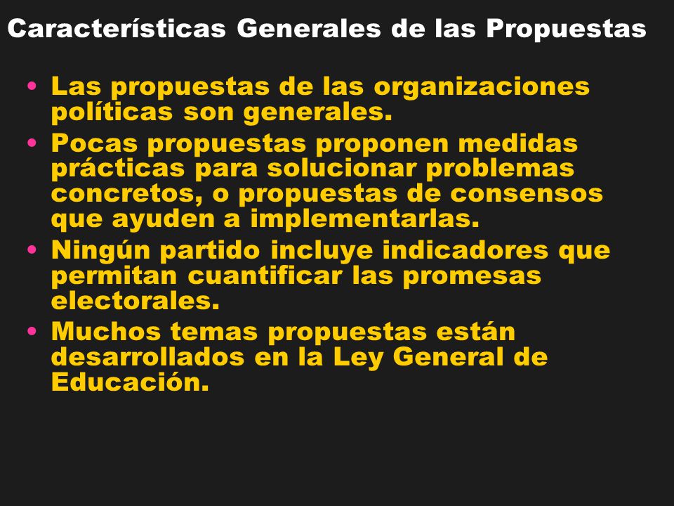 Características Generales de las Propuestas Las propuestas de las organizaciones políticas son generales.