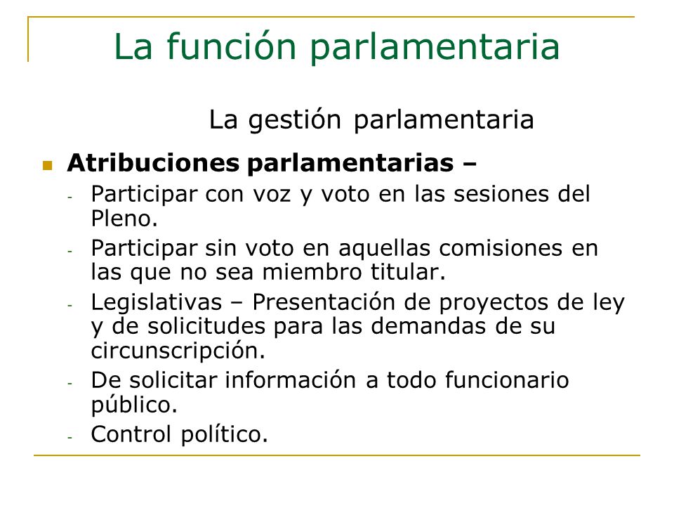 La función parlamentaria Atribuciones parlamentarias – - Participar con voz y voto en las sesiones del Pleno.