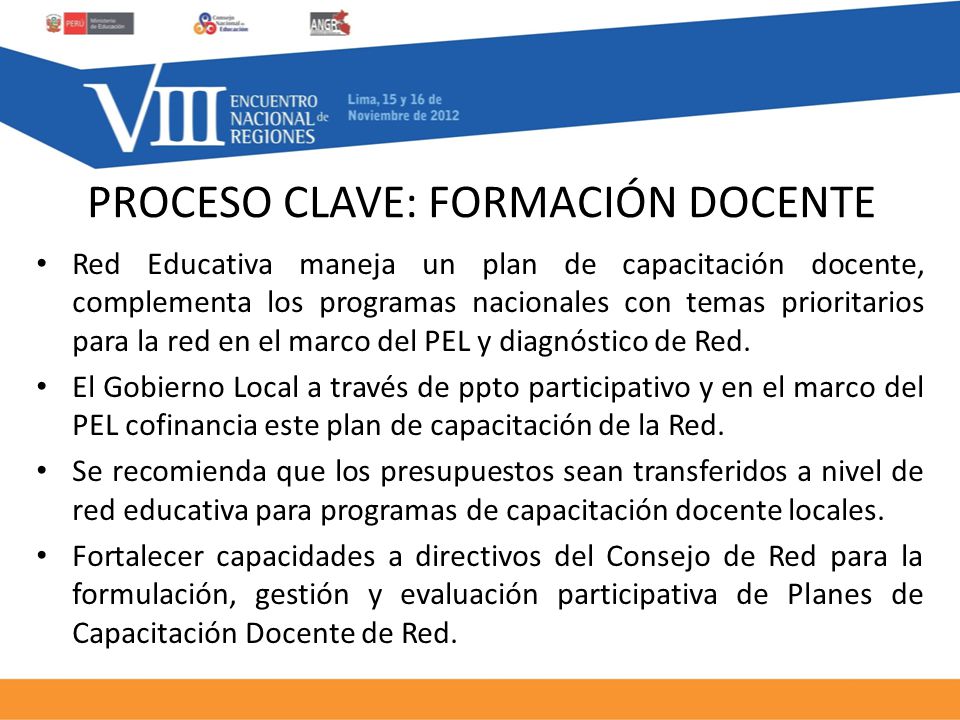 PROCESO CLAVE: FORMACIÓN DOCENTE Red Educativa maneja un plan de capacitación docente, complementa los programas nacionales con temas prioritarios para la red en el marco del PEL y diagnóstico de Red.