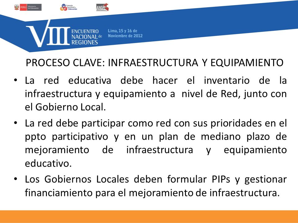 PROCESO CLAVE: INFRAESTRUCTURA Y EQUIPAMIENTO La red educativa debe hacer el inventario de la infraestructura y equipamiento a nivel de Red, junto con el Gobierno Local.