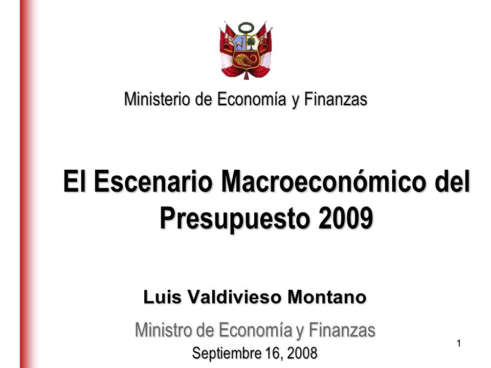 11 El Escenario Macroeconómico del Presupuesto 2009 Luis Valdivieso Montano Ministro de Economía y Finanzas Septiembre 16, 2008 Ministerio de Economía y Finanzas