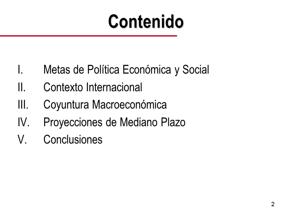 22 Contenido I.Metas de Política Económica y Social II.Contexto Internacional III.Coyuntura Macroeconómica IV.Proyecciones de Mediano Plazo V.Conclusiones