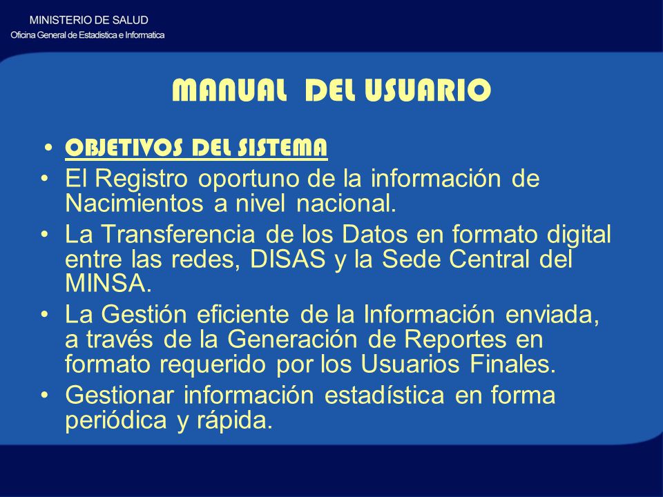 MANUAL DEL USUARIO OBJETIVOS DEL SISTEMA El Registro oportuno de la información de Nacimientos a nivel nacional.