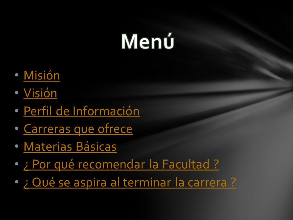 Misión Visión Perfil de Información Carreras que ofrece Materias Básicas ¿ Por qué recomendar la Facultad .