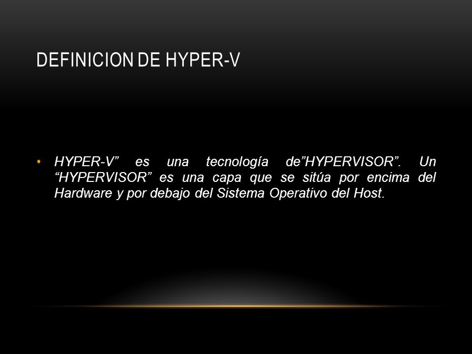 DEFINICION DE HYPER-V HYPER-V es una tecnología deHYPERVISOR.