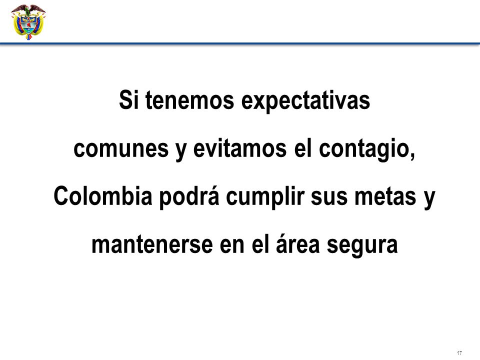 17 Si tenemos expectativas comunes y evitamos el contagio, Colombia podrá cumplir sus metas y mantenerse en el área segura