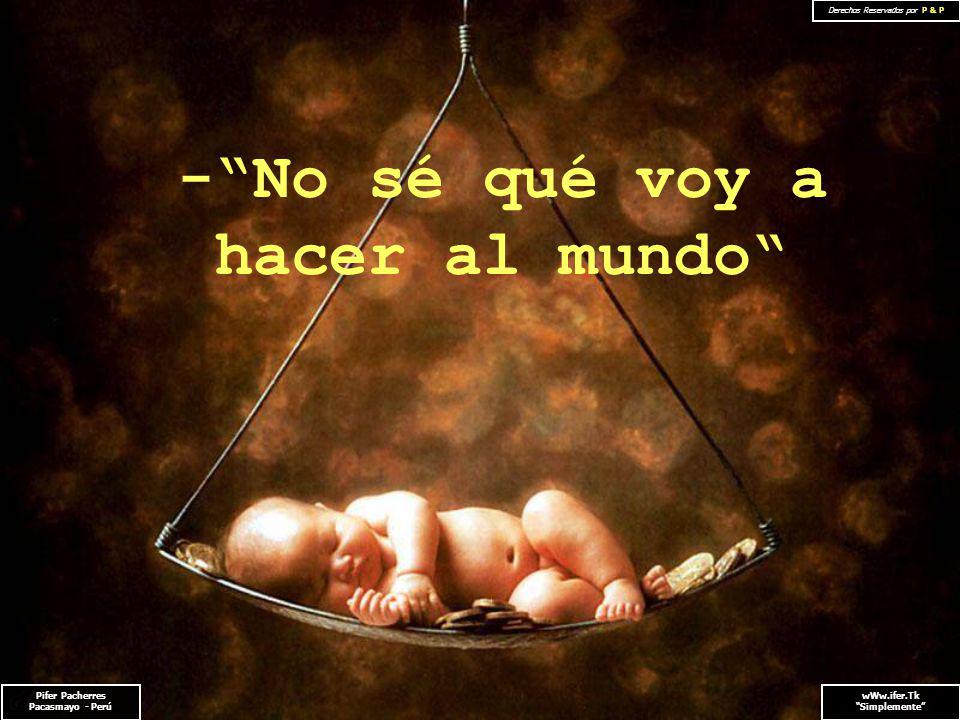 Pifer Pacherres Pacasmayo - Perú   Simplemente Derechos Reservados por P & P Un día antes de nacer,el bebé habló con Dios:
