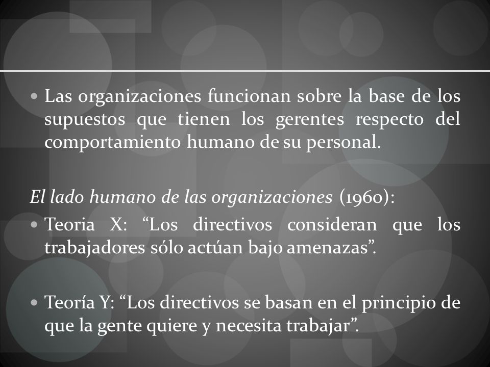 Las organizaciones funcionan sobre la base de los supuestos que tienen los gerentes respecto del comportamiento humano de su personal.