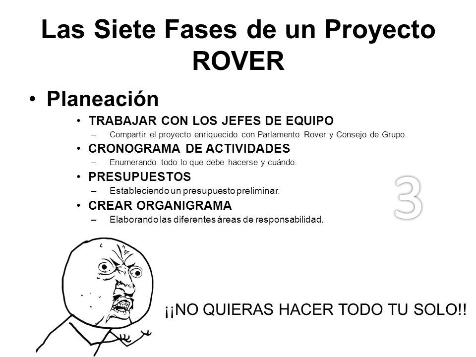 Las Siete Fases de un Proyecto ROVER Planeación TRABAJAR CON LOS JEFES DE EQUIPO –Compartir el proyecto enriquecido con Parlamento Rover y Consejo de Grupo.
