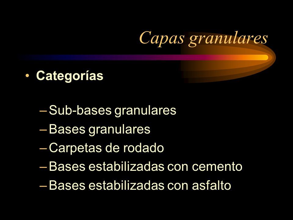 Capas granulares Categorías –Sub-bases granulares –Bases granulares –Carpetas de rodado –Bases estabilizadas con cemento –Bases estabilizadas con asfalto