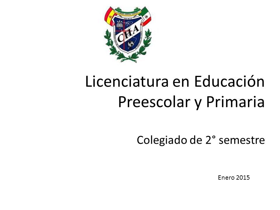 Licenciatura en Educación Preescolar y Primaria Colegiado de 2° semestre Enero 2015