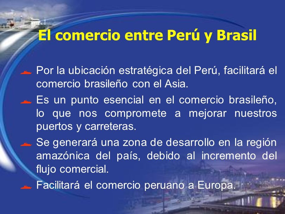  Por la ubicación estratégica del Perú, facilitará el comercio brasileño con el Asia.