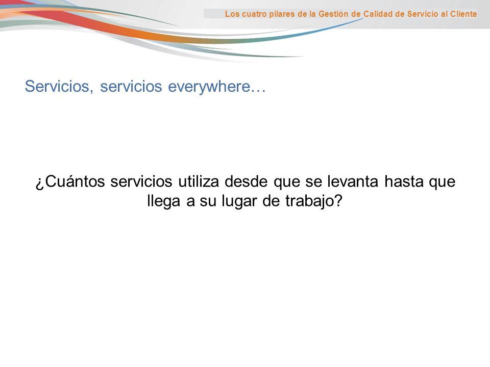 Presentation Title Here Servicios, servicios everywhere… ¿Cuántos servicios utiliza desde que se levanta hasta que llega a su lugar de trabajo.