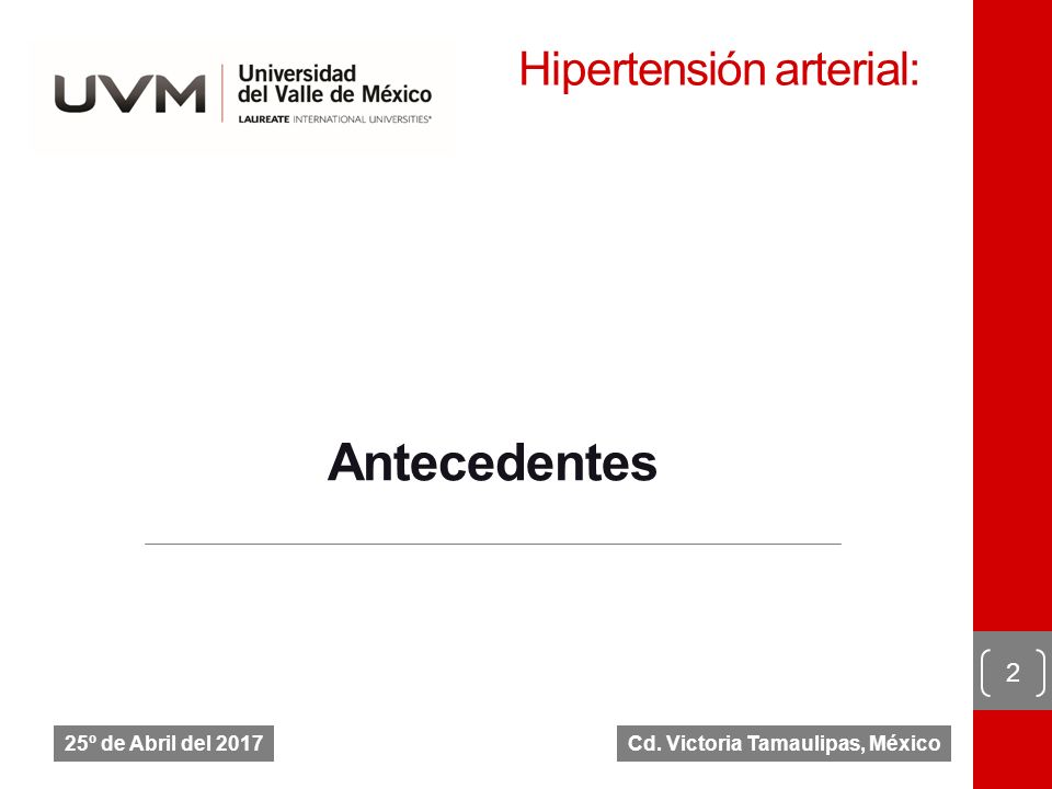 Hipertensión arterial: 2 Cd. Victoria Tamaulipas, México25º de Abril del 2017 Antecedentes