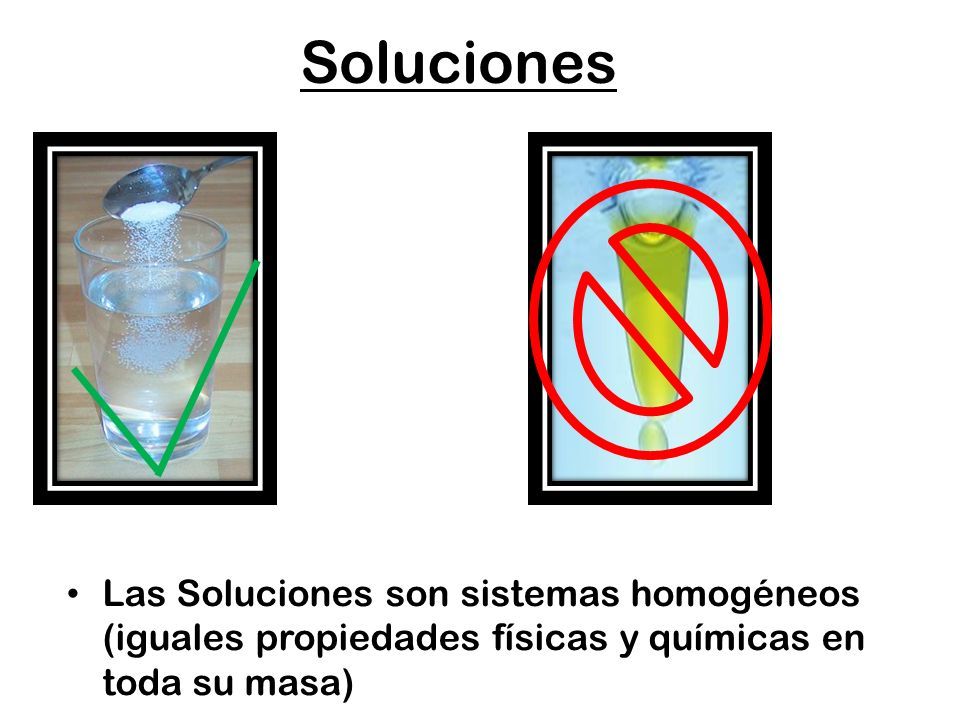 Soluciones Las Soluciones son sistemas homogéneos (iguales propiedades físicas y químicas en toda su masa)