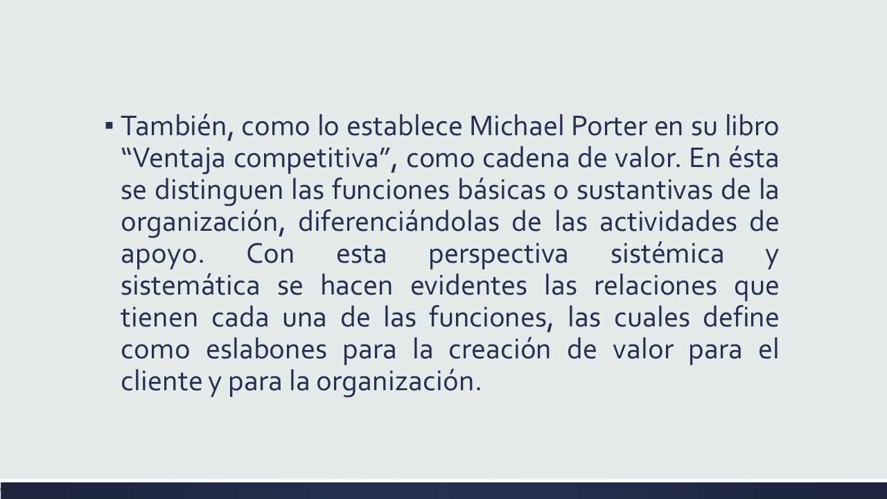 ▪ También, como lo establece Michael Porter en su libro Ventaja competitiva , como cadena de valor.